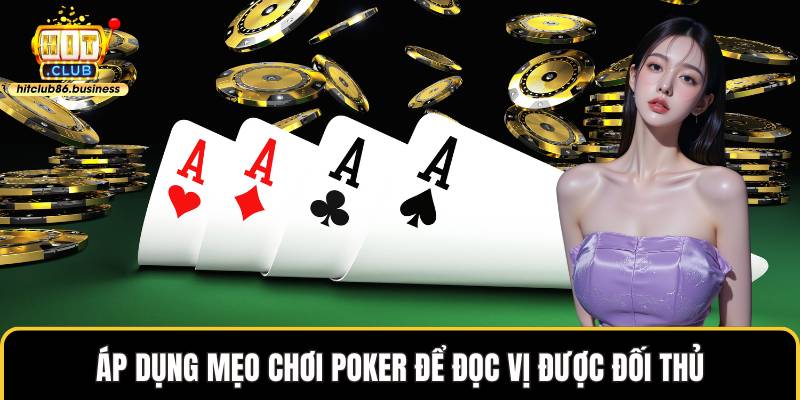 Áp dụng mẹo chơi poker để đọc vị được đối thủ