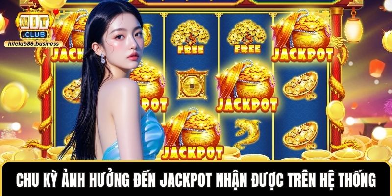 Chu kỳ ảnh hưởng đến jackpot nhận được trên hệ thống