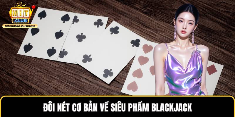 Đôi nét cơ bản về về siêu phẩm blackjack