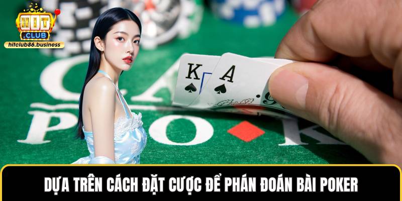Dựa trên cách đặt cược để phán đoán bài poker