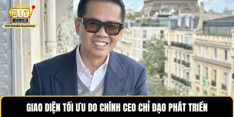 Giao diện tối ưu do chính CEO chỉ đạo phát triển