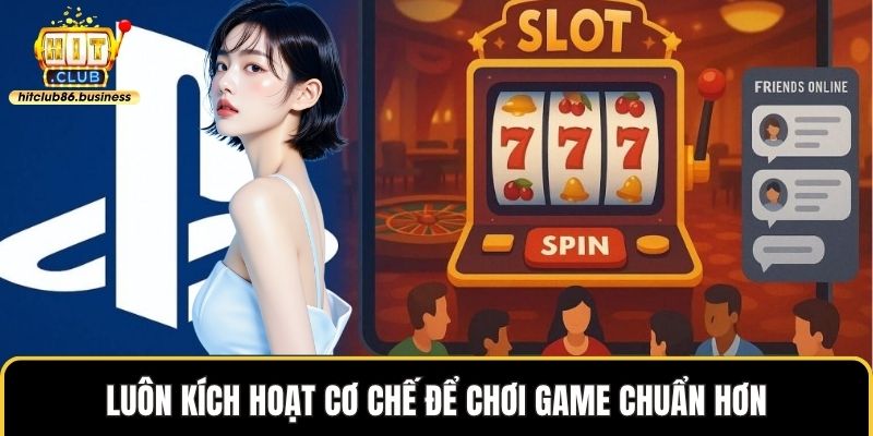 Luôn kích hoạt cơ chế để chơi game chuẩn hơn