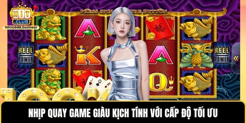 Nhịp quay game giàu kịch tính với cấp độ tối ưu