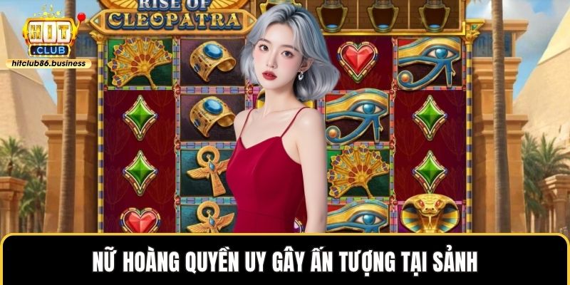 Nữ hoàng quyền uy gây ấn tượng tại sảnh