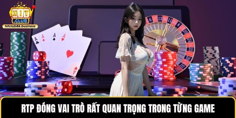 RTP đóng vai trò rất quan trọng trong từng game