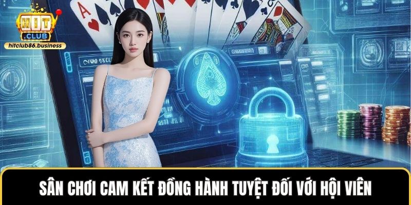 Sân chơi cam kết đồng hành tuyệt đối với hội viên