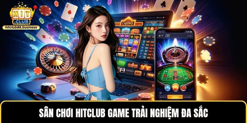 Sân chơi HITCLUB game trải nghiệm đa sắc