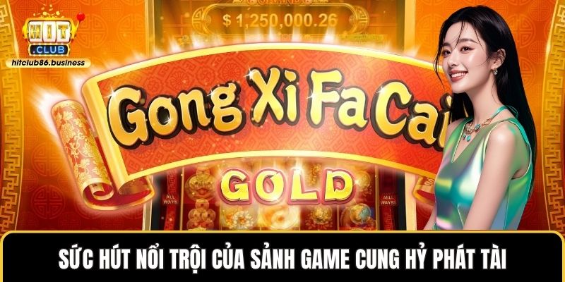 Sức hút nổi trội của sảnh game cung hỷ phát tài