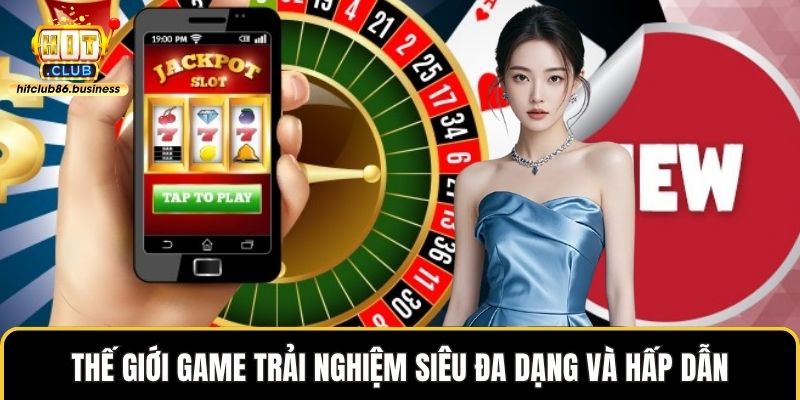 Thế giới game trải nghiệm siêu đa dạng và hấp dẫn