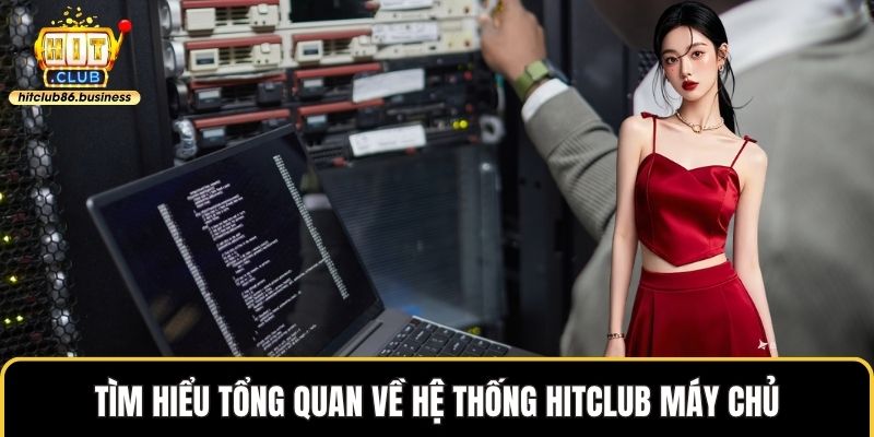 Tìm hiểu tổng quan về hệ thống HITCLUB máy chủ