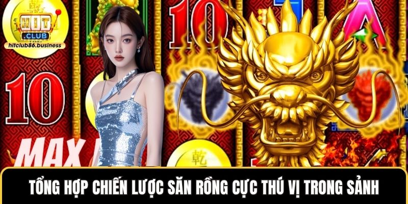 Tổng hợp chiến lược săn rồng cực thú vị trong sảnh