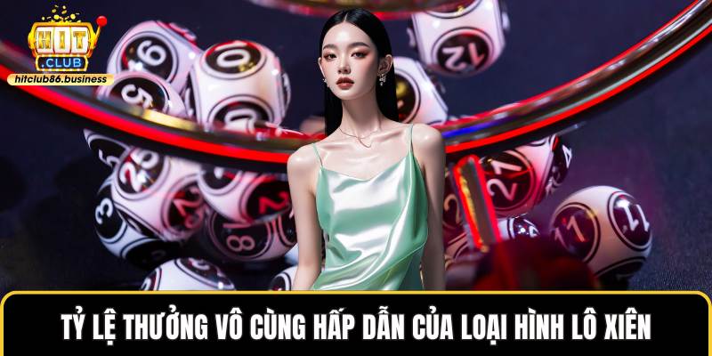 Tỷ lệ thưởng vô cùng hấp dẫn của loại hình lô xiên 